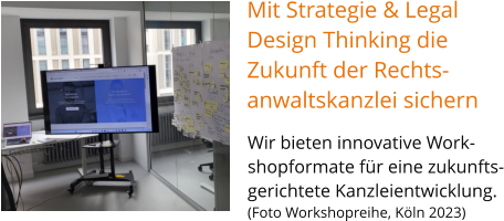 Mit Strategie & Legal  Design Thinking die  Zukunft der Rechts- anwaltskanzlei sichern Wir bieten innovative Work- shopformate für eine zukunfts- gerichtete Kanzleientwicklung.(Foto Workshopreihe, Köln 2023)